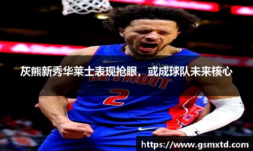 灰熊新秀华莱士表现抢眼，或成球队未来核心